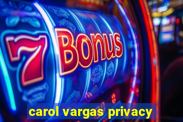 carol vargas privacy